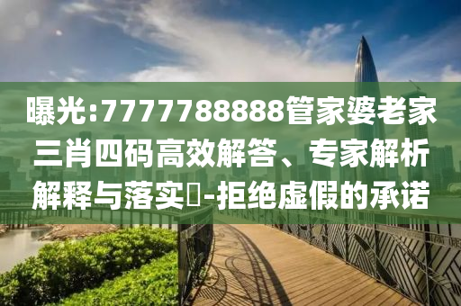 曝光:7777788888管家婆老家三肖四碼高效解答、專家解析解釋與落實(shí)?-拒絕虛假的承諾