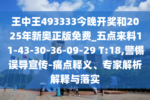 王中王493333今晚開(kāi)獎(jiǎng)和2025年新奧正版免費(fèi)_五點(diǎn)來(lái)料11-43-30-36-09-29 T:18,警惕誤導(dǎo)宣傳-痛點(diǎn)釋義、專(zhuān)家解析解釋與落實(shí)