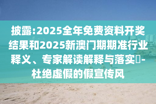 披露:2025全年免費資料開獎結(jié)果和2025新澳門期期準行業(yè)釋義、專家解讀解釋與落實?-杜絕虛假的假宣傳風(fēng)