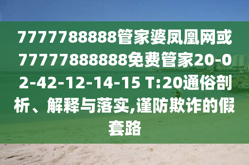 7777788888管家婆鳳凰網(wǎng)或77777888888免費(fèi)管家20-02-42-12-14-15 T:20通俗剖析、解釋與落實(shí),謹(jǐn)防欺詐的假套路